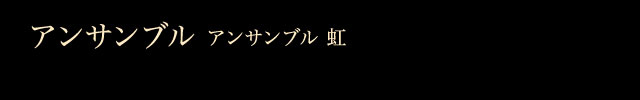 アンサンブル　アンサンブル 虹